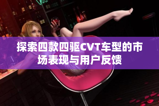 探索四款四驱CVT车型的市场表现与用户反馈