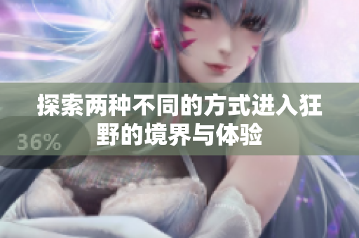 探索两种不同的方式进入狂野的境界与体验
