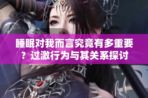 睡眠对我而言究竟有多重要？过激行为与其关系探讨