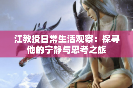 江教授日常生活观察：探寻他的宁静与思考之旅