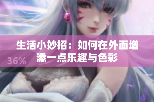 生活小妙招：如何在外面增添一点乐趣与色彩