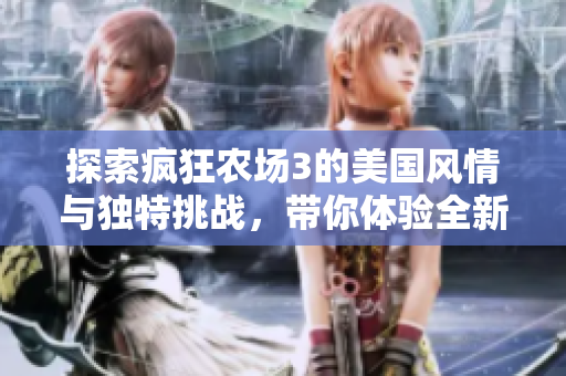 探索疯狂农场3的美国风情与独特挑战，带你体验全新农场冒险
