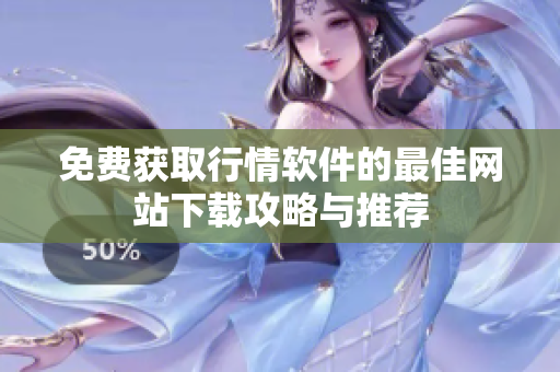 免费获取行情软件的最佳网站下载攻略与推荐