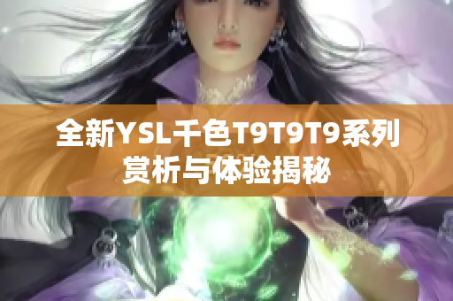 全新YSL千色T9T9T9系列赏析与体验揭秘