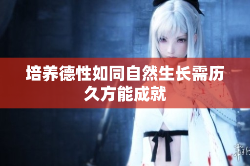 培养德性如同自然生长需历久方能成就