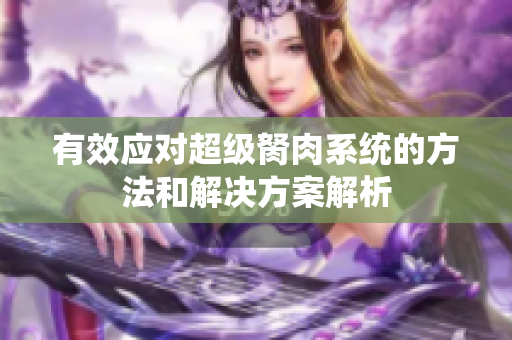 有效应对超级胬肉系统的方法和解决方案解析