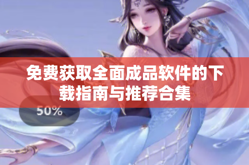 免费获取全面成品软件的下载指南与推荐合集
