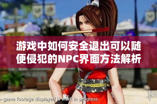 游戏中如何安全退出可以随便侵犯的NPC界面方法解析
