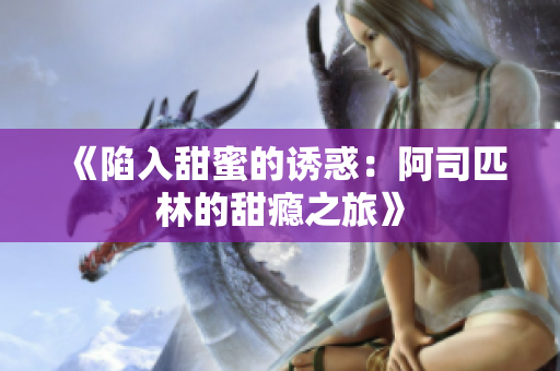《陷入甜蜜的诱惑：阿司匹林的甜瘾之旅》