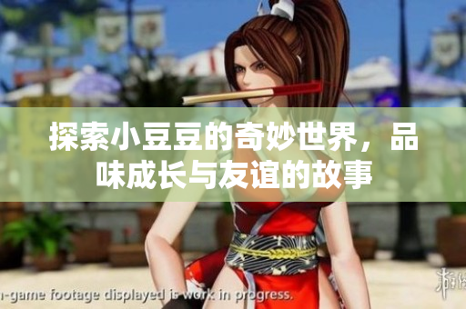探索小豆豆的奇妙世界，品味成长与友谊的故事