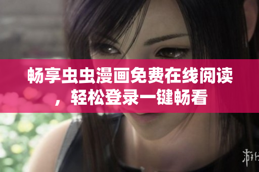 畅享虫虫漫画免费在线阅读，轻松登录一键畅看