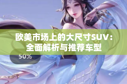 欧美市场上的大尺寸SUV：全面解析与推荐车型