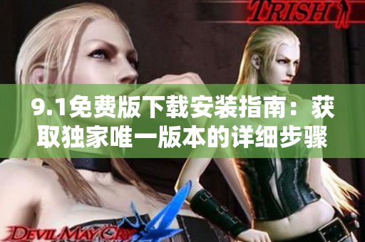 9.1免费版下载安装指南：获取独家唯一版本的详细步骤