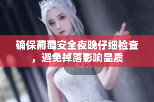 确保葡萄安全夜晚仔细检查，避免掉落影响品质