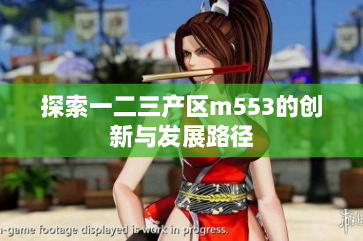 探索一二三产区m553的创新与发展路径