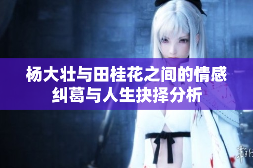 杨大壮与田桂花之间的情感纠葛与人生抉择分析