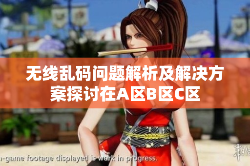 无线乱码问题解析及解决方案探讨在A区B区C区