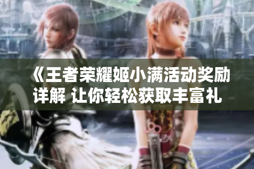 《王者荣耀姬小满活动奖励详解 让你轻松获取丰富礼包》