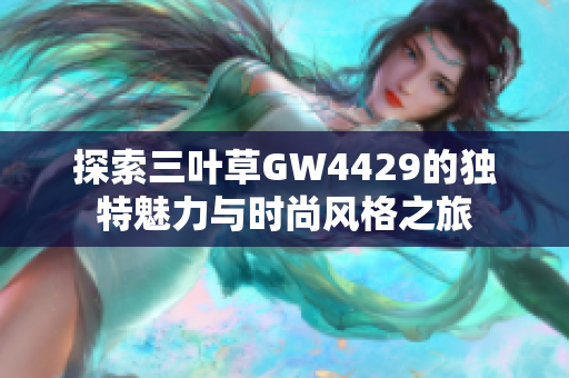 探索三叶草GW4429的独特魅力与时尚风格之旅