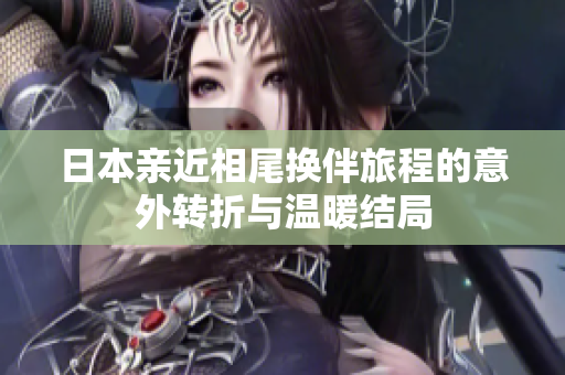 日本亲近相尾换伴旅程的意外转折与温暖结局