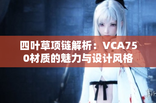 四叶草项链解析：VCA750材质的魅力与设计风格
