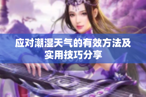 应对潮湿天气的有效方法及实用技巧分享