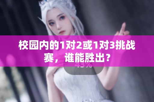 校园内的1对2或1对3挑战赛，谁能胜出？