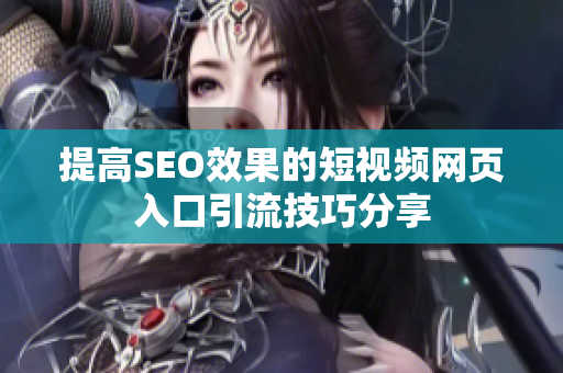 提高SEO效果的短视频网页入口引流技巧分享