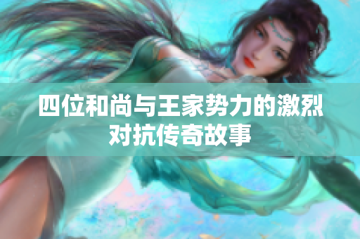四位和尚与王家势力的激烈对抗传奇故事