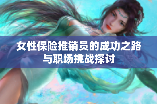 女性保险推销员的成功之路与职场挑战探讨