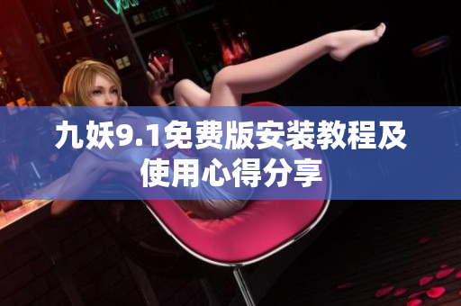 九妖9.1免费版安装教程及使用心得分享