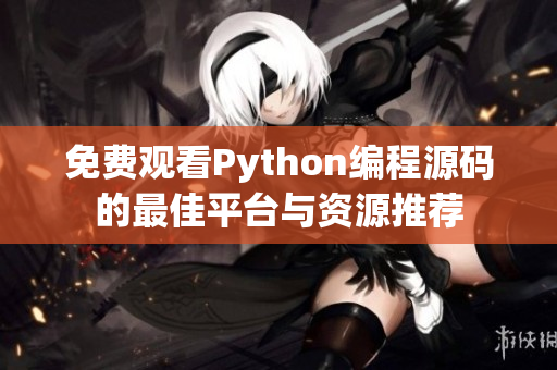 免费观看Python编程源码的最佳平台与资源推荐