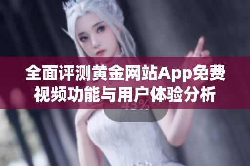 全面评测黄金网站App免费视频功能与用户体验分析