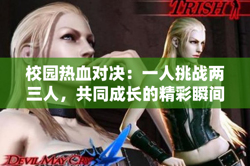 校园热血对决：一人挑战两三人，共同成长的精彩瞬间