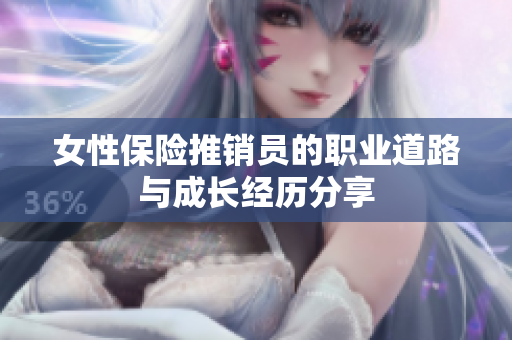 女性保险推销员的职业道路与成长经历分享