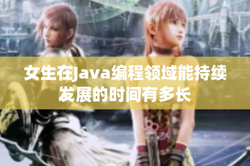 女生在Java编程领域能持续发展的时间有多长
