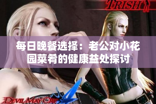 每日晚餐选择：老公对小花园菜肴的健康益处探讨