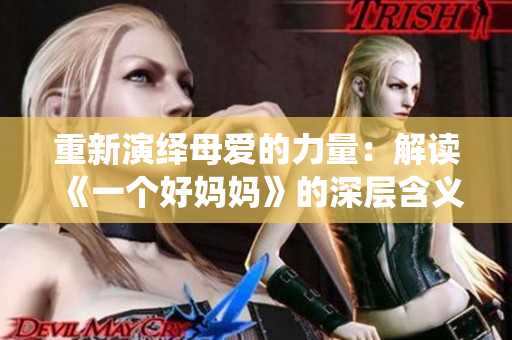 重新演绎母爱的力量：解读《一个好妈妈》的深层含义与影响
