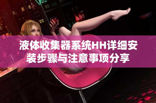 液体收集器系统HH详细安装步骤与注意事项分享