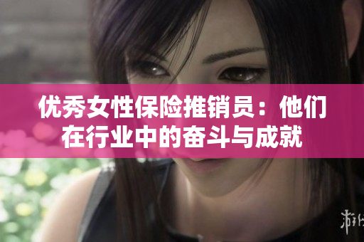 优秀女性保险推销员：他们在行业中的奋斗与成就