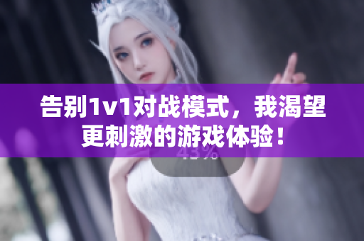 告别1v1对战模式，我渴望更刺激的游戏体验！