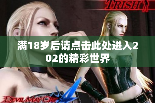 满18岁后请点击此处进入202的精彩世界
