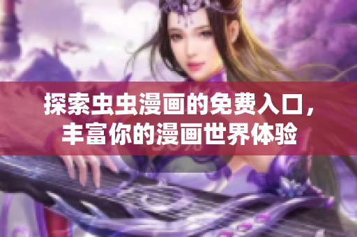 探索虫虫漫画的免费入口，丰富你的漫画世界体验