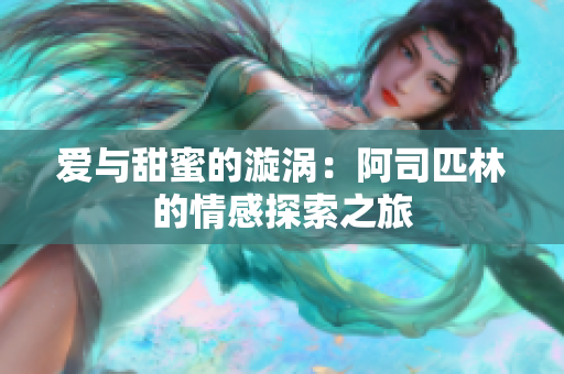 爱与甜蜜的漩涡：阿司匹林的情感探索之旅