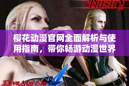 樱花动漫官网全面解析与使用指南，带你畅游动漫世界