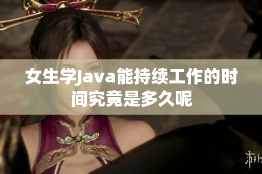 女生学Java能持续工作的时间究竟是多久呢