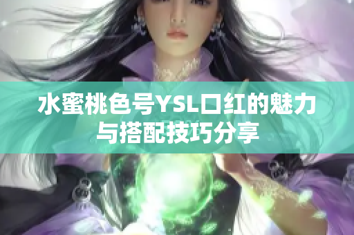 水蜜桃色号YSL口红的魅力与搭配技巧分享