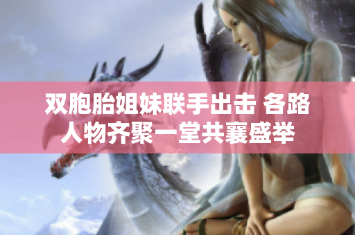 双胞胎姐妹联手出击 各路人物齐聚一堂共襄盛举