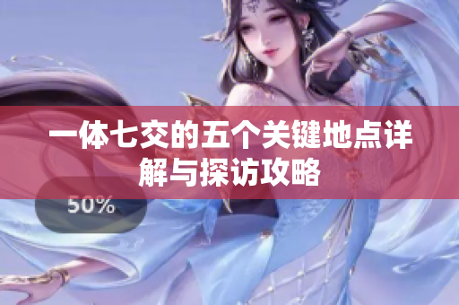 一体七交的五个关键地点详解与探访攻略