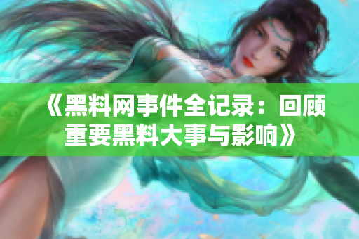 《黑料网事件全记录：回顾重要黑料大事与影响》